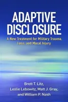 Adaptive Disclosure : Un nouveau traitement pour les traumatismes militaires, les pertes et les blessures morales - Adaptive Disclosure: A New Treatment for Military Trauma, Loss, and Moral Injury
