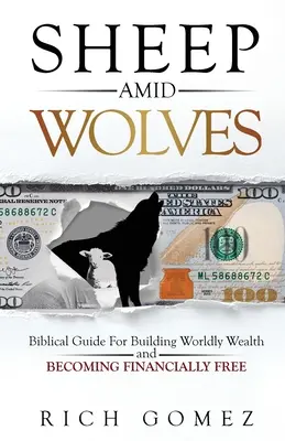 Les moutons au milieu des loups : Guide biblique pour construire une richesse mondiale et devenir financièrement libre - Sheep Amid Wolves: Biblical Guide For Building Worldly Wealth and Becoming Financially Free