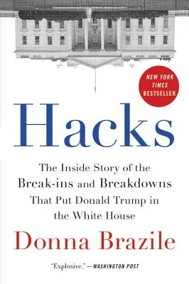 Hacks : L'histoire intérieure des casses et des pannes qui ont amené Donald Trump à la Maison Blanche - Hacks: The Inside Story of the Break-Ins and Breakdowns That Put Donald Trump in the White House