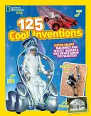 125 Cool Inventions : Des machines super intelligentes et des gadgets farfelus dont vous ne soupçonniez pas l'existence ! - 125 Cool Inventions: Supersmart Machines and Wacky Gadgets You Never Knew You Wanted!