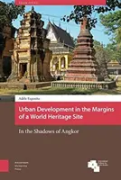 Développement urbain en marge d'un site du patrimoine mondial : Dans l'ombre d'Angkor - Urban Development in the Margins of a World Heritage Site: In the Shadows of Angkor