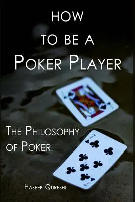 Comment devenir un joueur de poker : La philosophie du poker - How to Be a Poker Player: The Philosophy of Poker