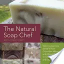 The Natural Soap Chef : Making Luxurious Delights from Cucumber Melon and Almond Cookie to Chai Tea and Espresso Forte (en anglais) - The Natural Soap Chef: Making Luxurious Delights from Cucumber Melon and Almond Cookie to Chai Tea and Espresso Forte