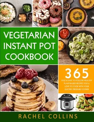Vegetarian Instant Pot Cookbook : 365 recettes saines, rapides et faciles à suivre, à base de plantes, que vous adorerez cuisiner avec votre autocuiseur électrique. - Vegetarian Instant Pot Cookbook: 365 Fast & Easy to Follow Healthy Plant-Based Recipes You'll Love to Cook with Your Electric Pressure Cooker
