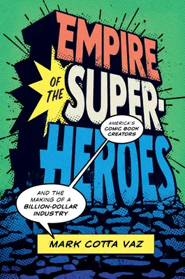 L'empire des super-héros : Les créateurs américains de bandes dessinées et la création d'une industrie de plusieurs milliards de dollars - Empire of the Superheroes: America's Comic Book Creators and the Making of a Billion-Dollar Industry