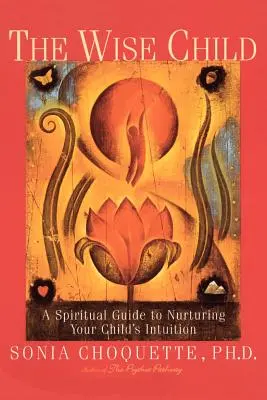 L'enfant sage : Un guide spirituel pour nourrir l'intuition de votre enfant - The Wise Child: A Spiritual Guide to Nurturing Your Child's Intuition