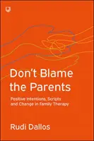 Ne blâmez pas les parents : Intentions positives, scénarios et changement dans la thérapie familiale - Don't Blame the Parents: Positive Intentions, Scripts and Change in Family Therapy