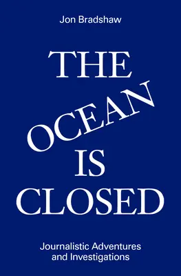 L'océan est fermé : Aventures et enquêtes journalistiques - The Ocean Is Closed: Journalistic Adventures and Investigations