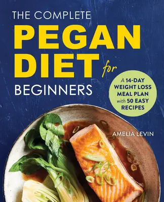 Le régime complet de Pegan pour les débutants : Un plan de repas de 14 jours pour la perte de poids avec 50 recettes faciles - The Complete Pegan Diet for Beginners: A 14-Day Weight Loss Meal Plan with 50 Easy Recipes