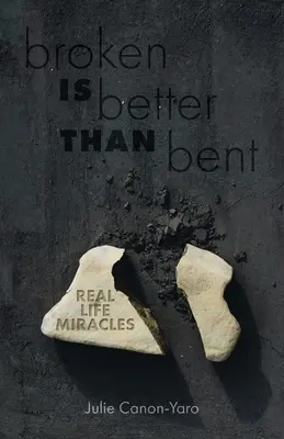 Mieux vaut être cassé que courbé : Miracles de la vie réelle - Broken Is Better Than Bent: Real Life Miracles