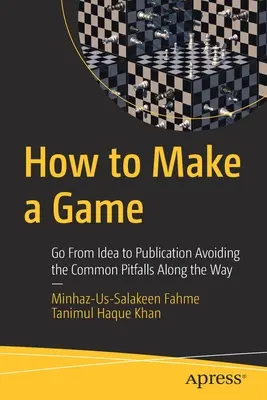 Comment créer un jeu : Passer de l'idée à la publication en évitant les écueils les plus courants - How to Make a Game: Go from Idea to Publication Avoiding the Common Pitfalls Along the Way
