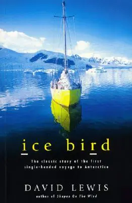 L'oiseau de glace : L'histoire classique du premier voyage en solitaire vers l'Antarctique - Ice Bird: The Classic Story of the First Single-Handed Voyage to Antarctica