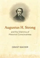 Augustus H. Strong et le dilemme de la conscience historique - Augustus H. Strong and the Dilemma of Historical Consciousness