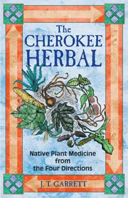 The Cherokee Herbal : Les plantes médicinales indigènes des quatre directions - The Cherokee Herbal: Native Plant Medicine from the Four Directions