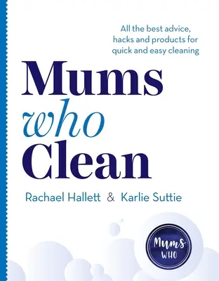 Les mamans qui nettoient : Tous les meilleurs conseils, astuces et produits pour un nettoyage rapide et facile - Mums Who Clean: All the Best Advice, Hacks and Products for Quick and Easy Cleaning