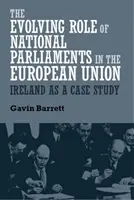 L'évolution du rôle des parlements nationaux dans l'Union européenne : L'Irlande comme étude de cas - The evolving role of national parliaments in the European Union: Ireland as a case study