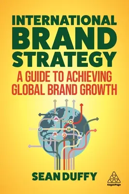 Stratégie internationale de la marque : Un guide pour assurer la croissance des marques à l'échelle mondiale - International Brand Strategy: A Guide to Achieving Global Brand Growth