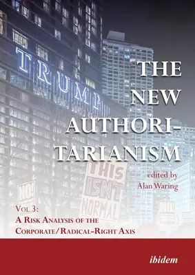 Le nouvel autoritarisme : Vol 3 : Analyse des risques liés à l'axe entreprises/droite radicale - The New Authoritarianism: Vol 3: A Risk Analysis of the Corporate/Radical-Right Axis