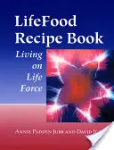 Livre de recettes Lifefood : Vivre de la force de la vie - Lifefood Recipe Book: Living on Life Force