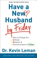 Ayez un nouveau mari d'ici vendredi : Comment changer son attitude, son comportement et sa communication en 5 jours - Have a New Husband by Friday: How to Change His Attitude, Behavior & Communication in 5 Days