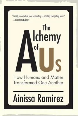 L'alchimie de nous-mêmes : comment l'homme et la matière se sont transformés l'un l'autre - The Alchemy of Us: How Humans and Matter Transformed One Another