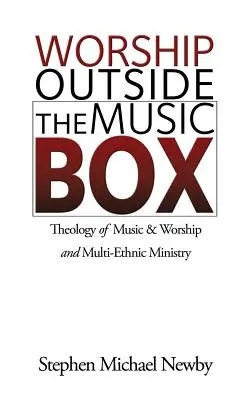 L'adoration en dehors de la boîte à musique : La théologie de la musique et de la louange et le ministère multiethnique - Worship Outside The Music Box: Theology of Music & Worship and Multi-Ethnic Ministry