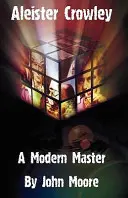 Aleister Crowley : Un maître moderne - Aleister Crowley: A Modern Master