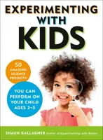 Experimenting with Kids : 50 Amazing Science Projects You Can Perform on Your Child Ages 2-5 (Expérimenter avec les enfants : 50 projets scientifiques étonnants que vous pouvez réaliser avec votre enfant âgé de 2 à 5 ans) - Experimenting with Kids: 50 Amazing Science Projects You Can Perform on Your Child Ages 2-5