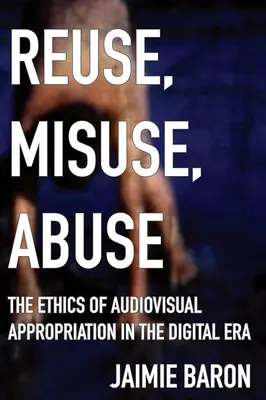 Réutilisation, mésusage, abus : L'éthique de l'appropriation audiovisuelle à l'ère numérique - Reuse, Misuse, Abuse: The Ethics of Audiovisual Appropriation in the Digital Era