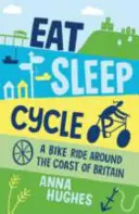 Manger, dormir, pédaler - Une randonnée à vélo autour de la côte britannique - Eat, Sleep, Cycle - A Bike Ride Around the Coast of Britain