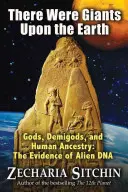 Il y avait des géants sur terre : Dieux, demi-dieux et ancêtres humains : La preuve de l'ADN extraterrestre - There Were Giants Upon the Earth: Gods, Demigods, and Human Ancestry: The Evidence of Alien DNA