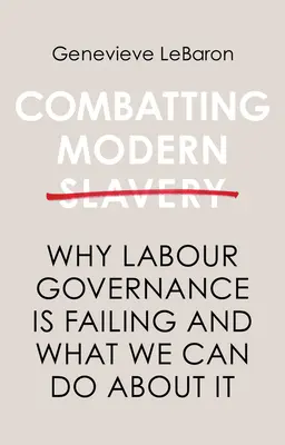 Combattre l'esclavage moderne : Pourquoi la gouvernance du travail échoue et ce que nous pouvons faire à ce sujet - Combatting Modern Slavery: Why Labour Governance Is Failing and What We Can Do about It