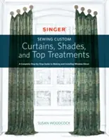 Singer(r) Sewing Custom Curtains, Shades, and Top Treatments : Un guide complet, étape par étape, pour la fabrication et l'installation de décorations de fenêtres - Singer(r) Sewing Custom Curtains, Shades, and Top Treatments: A Complete Step-By-Step Guide to Making and Installing Window Decor