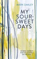 Mes jours doux-amers : George Herbert et le voyage de l'âme - My Sour-Sweet Days: George Herbert and the Journey of the Soul