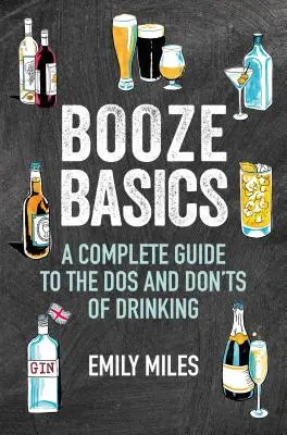 L'essentiel de l'alcool : Un guide complet des règles à suivre et à ne pas suivre en matière de boisson - Booze Basics: A Complete Guide to the DOS and Don'ts of Drinking