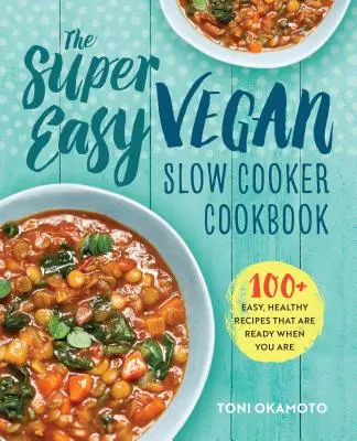 The Super Easy Vegan Slow Cooker Book : 100 recettes faciles et saines qui sont prêtes quand vous l'êtes - The Super Easy Vegan Slow Cooker Cookbook: 100 Easy, Healthy Recipes That Are Ready When You Are