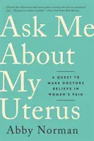 Ask Me about My Uterus (Interrogez-moi sur mon utérus) : Une quête pour que les médecins croient à la douleur des femmes - Ask Me about My Uterus: A Quest to Make Doctors Believe in Women's Pain