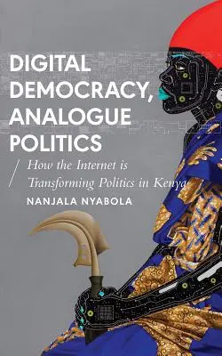 Démocratie numérique, politique analogique : Comment l'ère de l'internet transforme la politique au Kenya - Digital Democracy, Analogue Politics: How the Internet Era Is Transforming Politics in Kenya