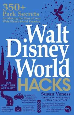 Walt Disney World Hacks : 350+ secrets de parcs pour tirer le meilleur parti de vos vacances à Walt Disney World - Walt Disney World Hacks: 350+ Park Secrets for Making the Most of Your Walt Disney World Vacation