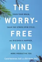 L'esprit sans souci : Entraînez votre cerveau, calmez le cycle du stress et devenez plus heureux et plus productif. - Worry-Free Mind: Train Your Brain, Calm the Stress Spin Cycle, and Discover a Happier, More Productive You