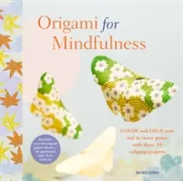 Origami for Mindfulness : Coloriez et pliez votre chemin vers la paix intérieure avec ces 35 projets apaisants. - Origami for Mindfulness: Color and Fold Your Way to Inner Peace with These 35 Calming Projects