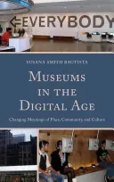 Les musées à l'ère numérique : L'évolution des significations du lieu, de la communauté et de la culture - Museums in the Digital Age: Changing Meanings of Place, Community, and Culture