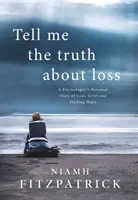 Dites-moi la vérité sur la perte - L'histoire personnelle d'une psychologue sur la perte, le deuil et la recherche de l'espoir - Tell Me the Truth About Loss - A Psychologist's Personal Story of Loss, Grief and Finding Hope