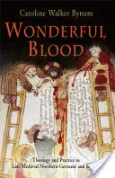 Merveilleux sang : Théologie et pratique dans l'Allemagne du Nord du Moyen Âge tardif et au-delà - Wonderful Blood: Theology and Practice in Late Medieval Northern Germany and Beyond