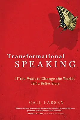 La prise de parole transformationnelle : Si vous voulez changer le monde, racontez une meilleure histoire - Transformational Speaking: If You Want to Change the World, Tell a Better Story