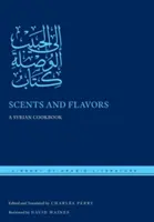 Senteurs et saveurs : Un livre de cuisine syrienne - Scents and Flavors: A Syrian Cookbook