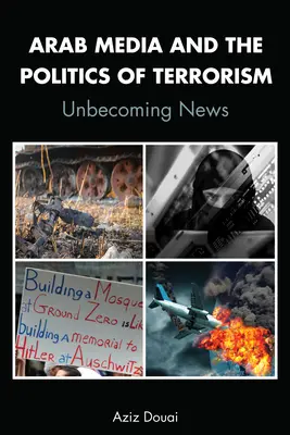 Les médias arabes et la politique du terrorisme ; Unbecoming News - Arab Media and the Politics of Terrorism; Unbecoming News