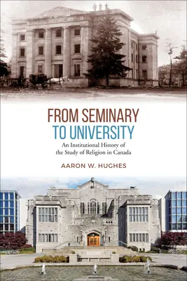 Du séminaire à l'université : Une histoire institutionnelle de l'étude de la religion au Canada - From Seminary to University: An Institutional History of the Study of Religion in Canada