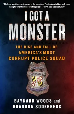 J'ai un monstre : L'ascension et la chute de la brigade de police la plus corrompue d'Amérique - I Got a Monster: The Rise and Fall of America's Most Corrupt Police Squad