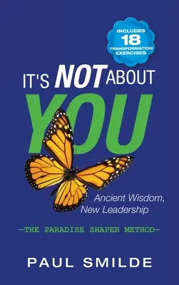 Il ne s'agit pas de vous : Sagesse ancienne, nouveau leadership : la méthode du façonneur de paradis - It's Not About You: Ancient Wisdom, New Leadership: the Paradise Shaper Method